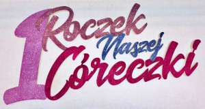 Uniwersalne - Dekoracja na 1 urodziny napis "Roczek naszej Córeczki"
